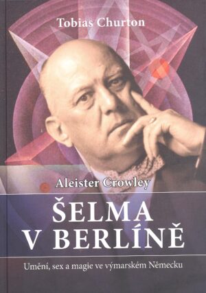 Aleister Crowley Šelma v Berlíně - Umění, sex a magie ve výmarském Německu